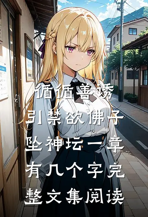 循循善诱,引禁欲佛子坠神坛 一章有几个字完整文集阅读