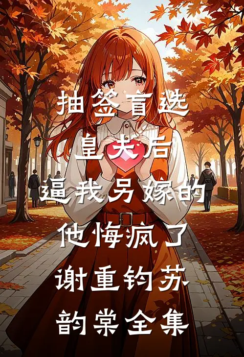 抽签盲选皇夫后，逼我另嫁的他悔疯了谢重钧苏韵棠全集