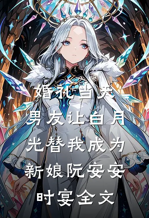 婚礼当天，男友让白月光替我成为新娘阮安安时宴全文