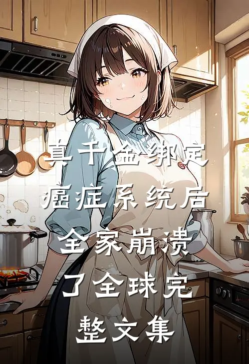 真千金绑定癌症系统后，全家崩溃了全球完整文集