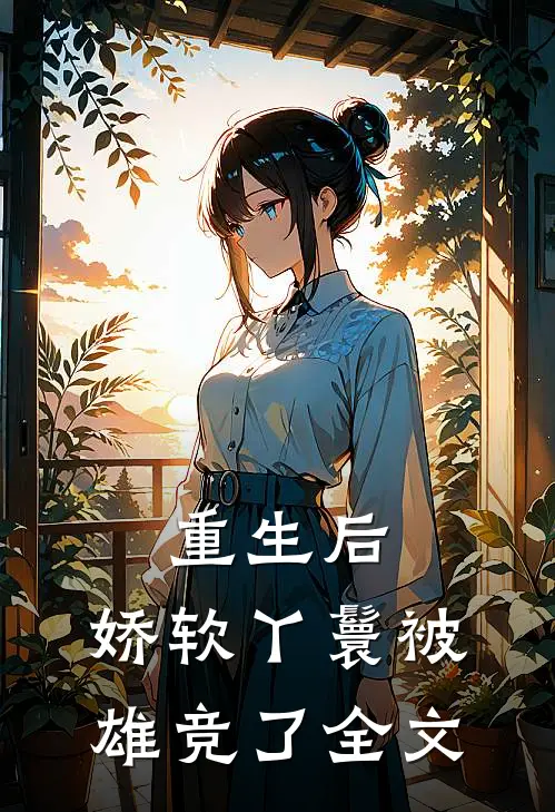 重生后，娇软丫鬟被雄竞了全文
