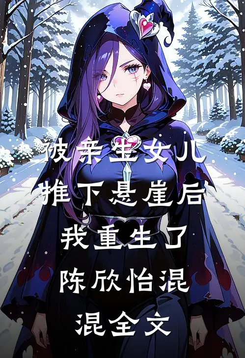 被亲生女儿推下悬崖后，我重生了陈欣怡混混全文