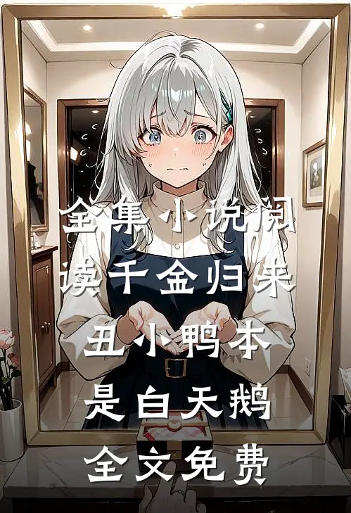 全集小说阅读千金归来丑小鸭本是白天鹅全文免费