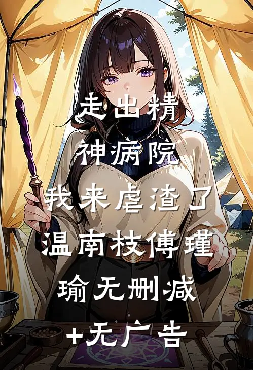 走出精神病院，我来虐渣了温南枝傅瑾瑜无删减+无广告