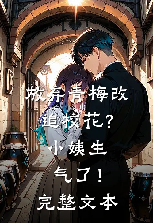 放弃青梅改追校花？小姨生气了！完整文本