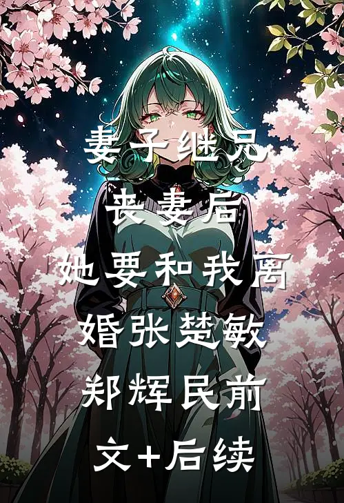 妻子继兄丧妻后，她要和我离婚张楚敏郑辉民前文+后续