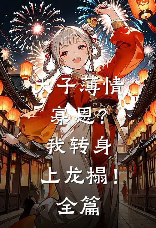 太子薄情寡恩？我转身，上龙榻！全篇