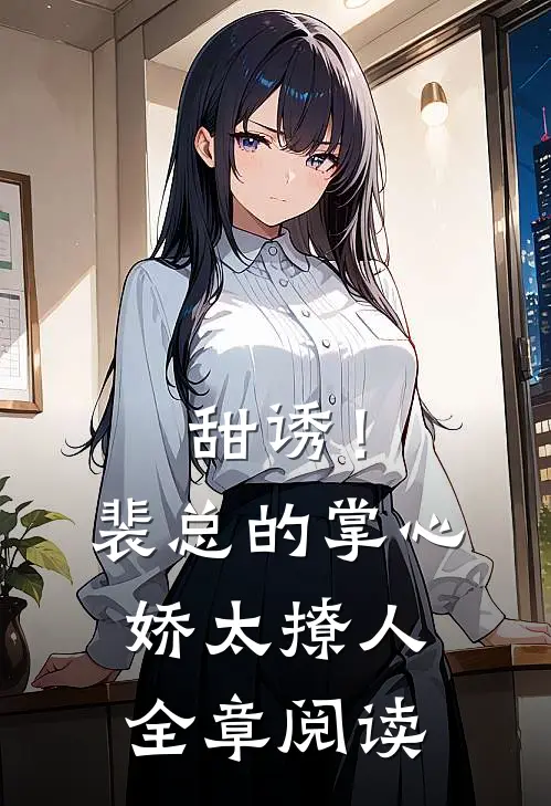 甜诱！裴总的掌心娇太撩人全章阅读