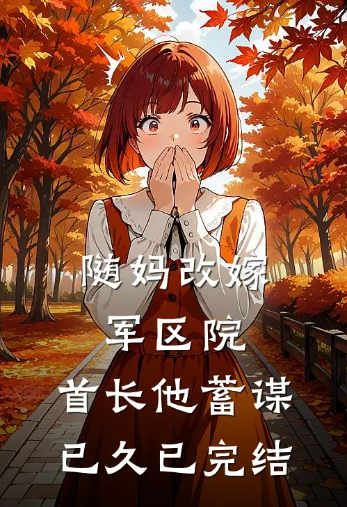 随妈改嫁军区院：首长他蓄谋已久已完结