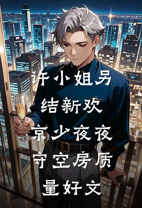 许小姐另结新欢，京少夜夜守空房质量好文