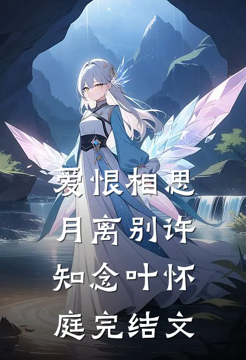 爱恨相思月离别许知念叶怀庭完结文