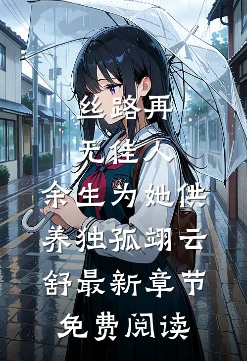 丝路再无佳人，余生为她供养独孤翊云舒最新章节免费阅读