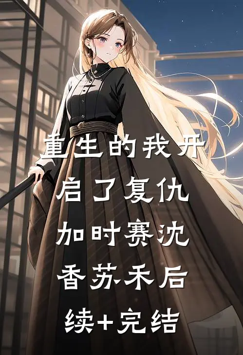 重生的我开启了复仇加时赛沈香苏禾后续+完结