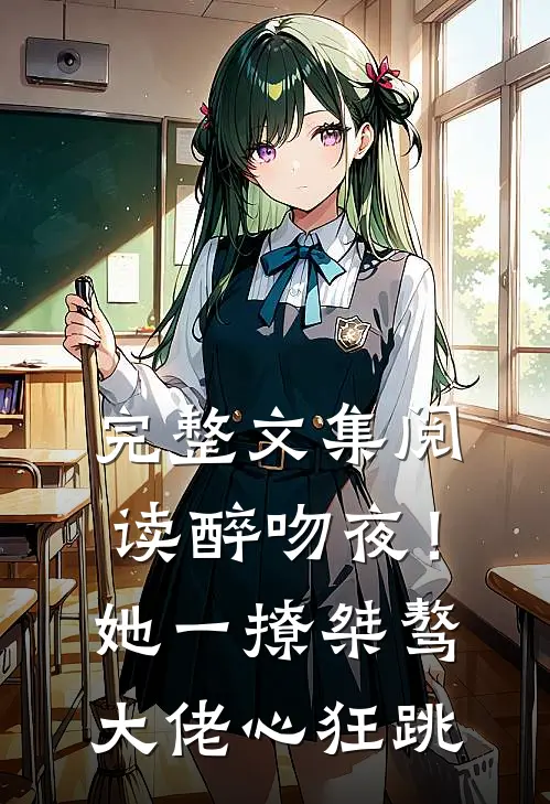 完整文集阅读醉吻夜！她一撩，桀骜大佬心狂跳
