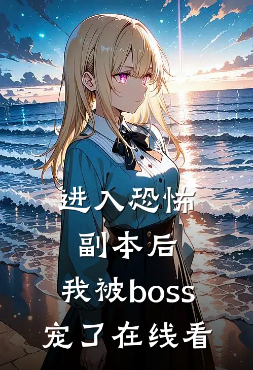 进入恐怖副本后，我被boss宠了在线看