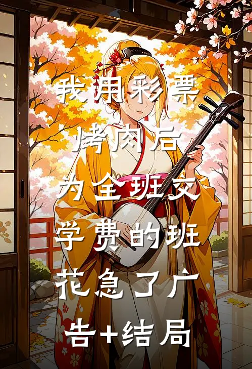 我用彩票烤肉后，为全班交学费的班花急了广告+结局