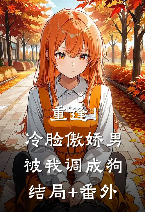 重逢！冷脸傲娇男被我调成狗结局+番外