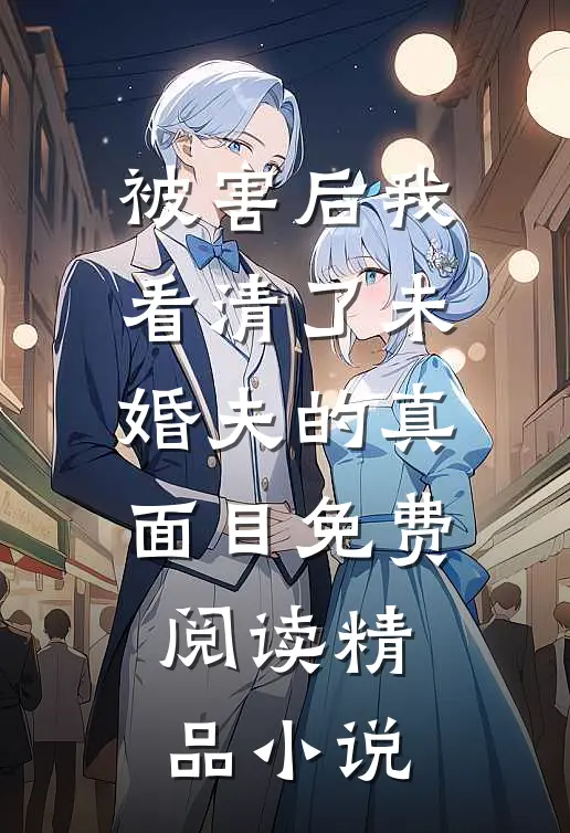 被害后我看清了未婚夫的真面目免费阅读精品小说