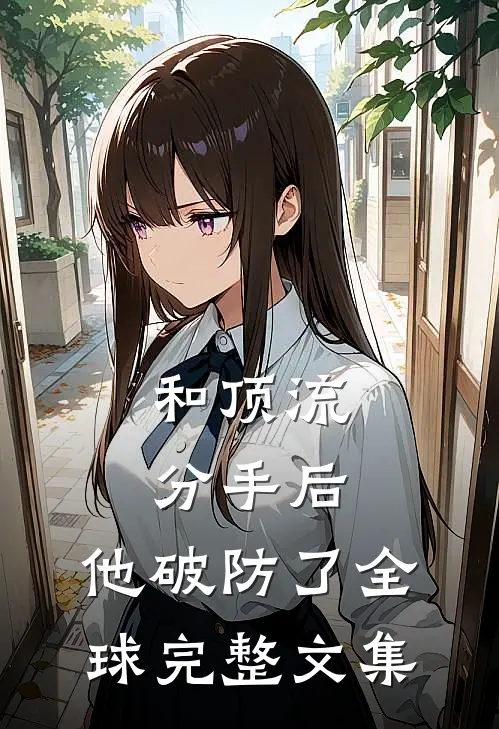 和顶流分手后，他破防了全球完整文集