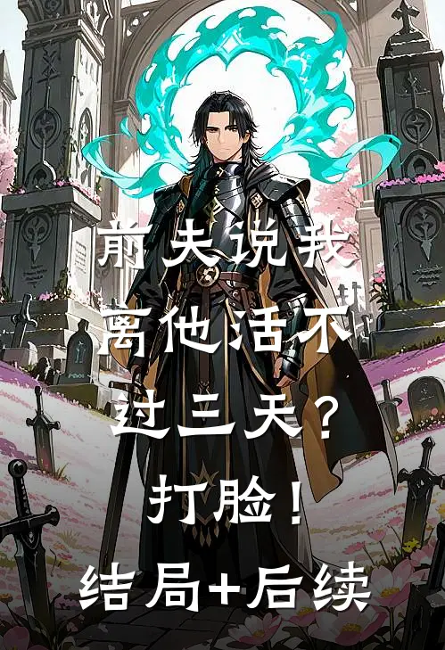 前夫说我离他活不过三天？打脸！结局+后续