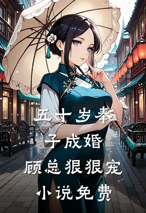 五十岁奉子成婚，顾总狠狠宠小说免费