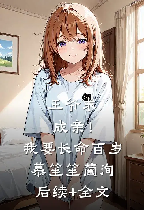 王爷求成亲！我要长命百岁慕笙笙蔺洵后续+全文