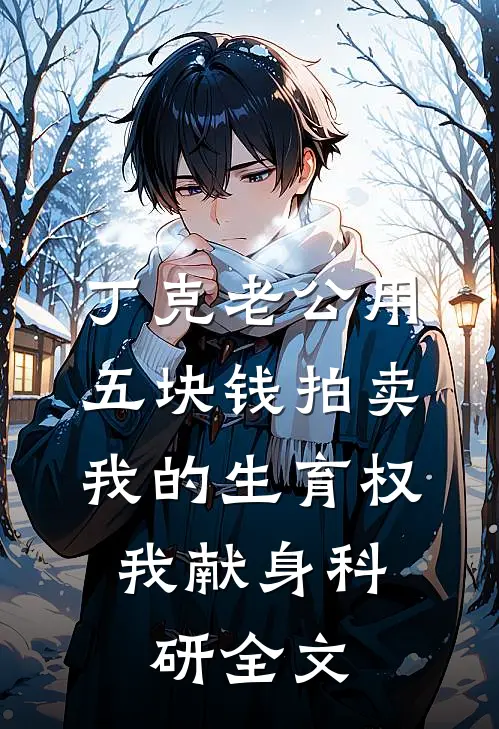 丁克老公用五块钱拍卖我的生育权，我献身科研全文