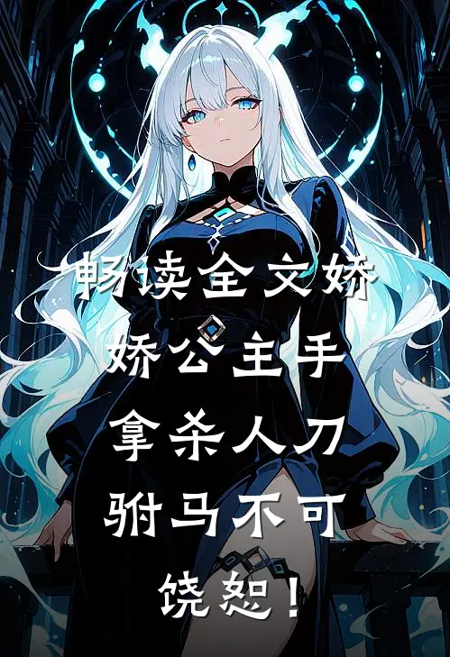 畅读全文娇娇公主手拿杀人刀，驸马不可饶恕！