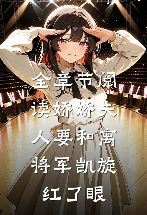 全章节阅读娇娇夫人要和离，将军凯旋红了眼