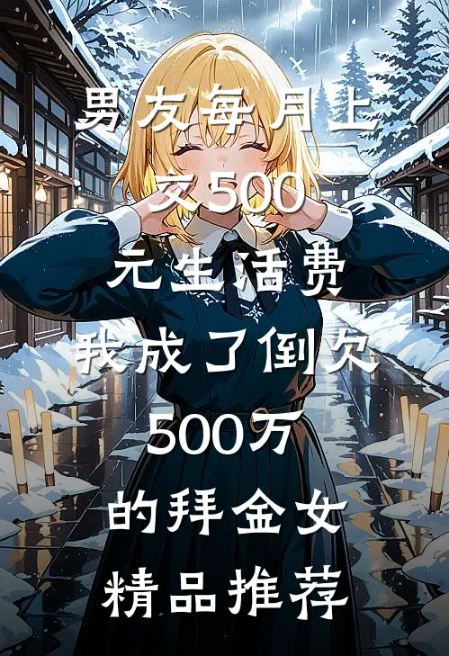 男友每月上交500元生活费，我成了倒欠500万的拜金女精品推荐