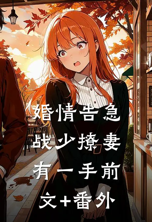 婚情告急：战少撩妻有一手前文+番外