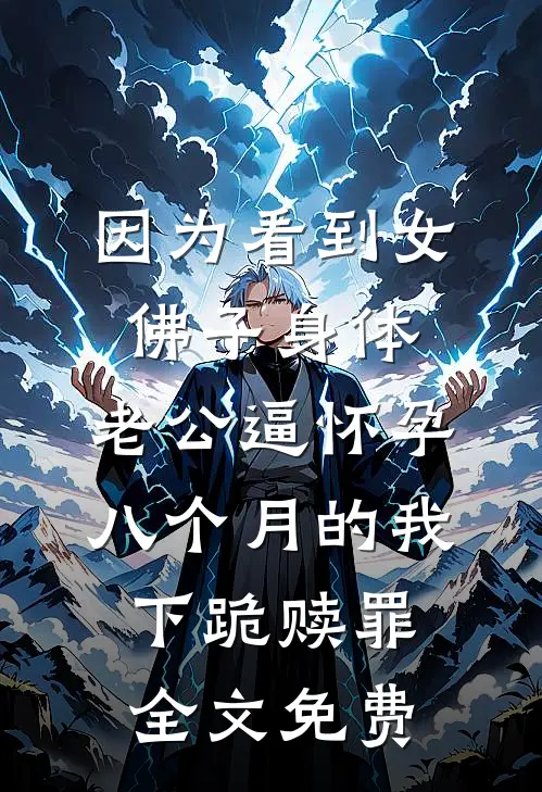 因为看到女佛子身体，老公逼怀孕八个月的我下跪赎罪全文免费