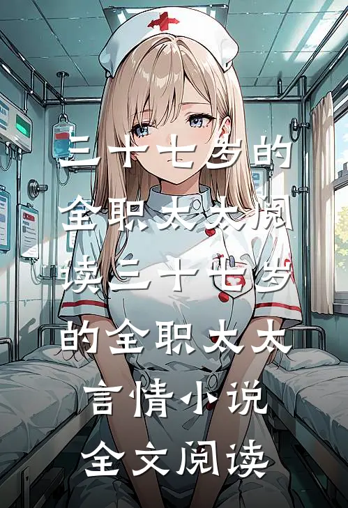 三十七岁的全职太太阅读_三十七岁的全职太太言情小说全文阅读