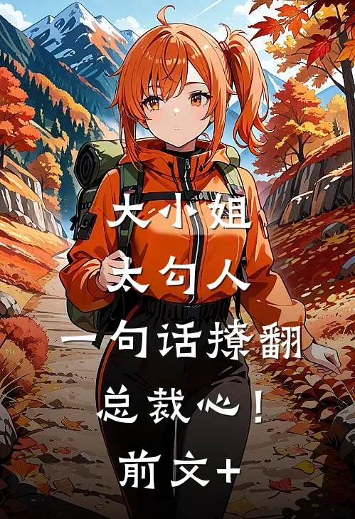 大小姐太勾人，一句话撩翻总裁心！前文+