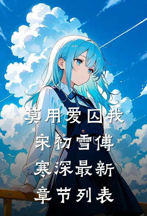 莫用爱囚我宋初雪傅寒深最新章节列表