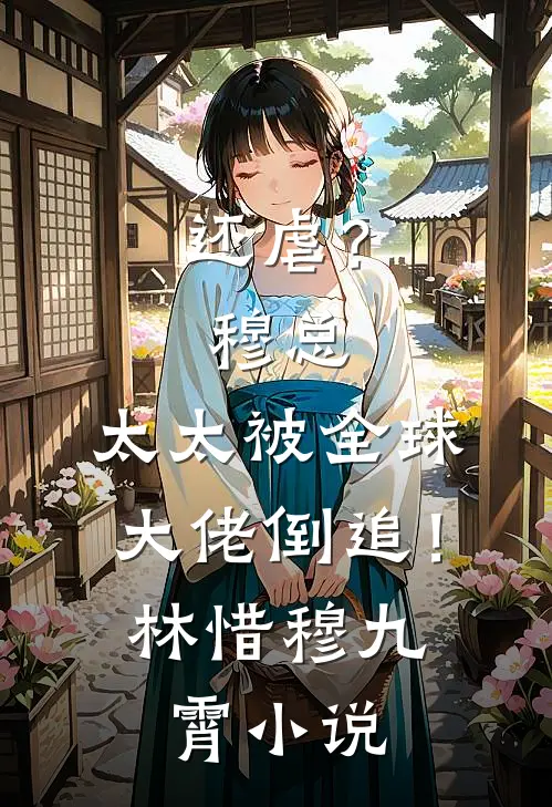 还虐？穆总，太太被全球大佬倒追！林惜穆九霄小说