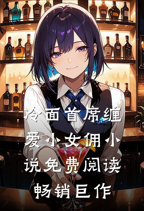 冷面首席缠爱小女佣小说免费阅读畅销巨作