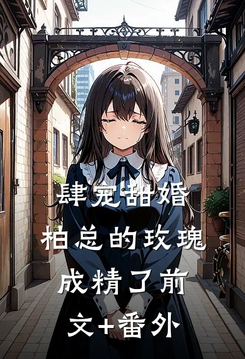 肆宠甜婚：柏总的玫瑰成精了前文+番外