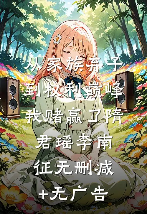 从家族弃子到权利巅峰，我赌赢了隋君瑶李南征无删减+无广告