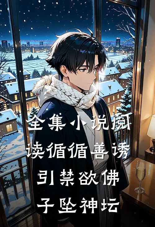 全集小说阅读循循善诱，引禁欲佛子坠神坛