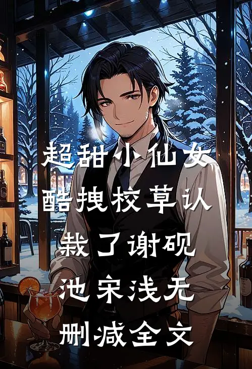 超甜小仙女：酷拽校草认栽了谢砚池宋浅无删减全文