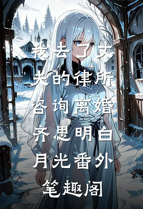 我去了丈夫的律所咨询离婚：齐思明白月光番外笔趣阁