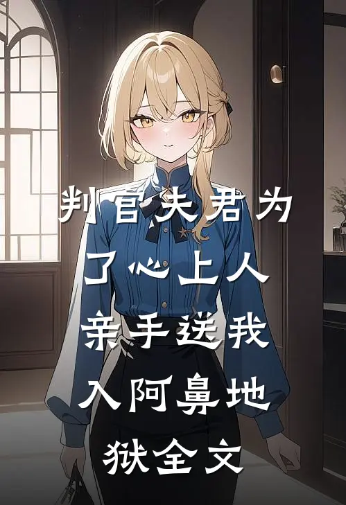 判官夫君为了心上人，亲手送我入阿鼻地狱全文