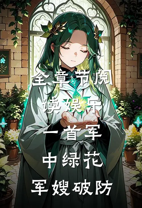 全章节阅读娱乐：一首军中绿花，军嫂破防