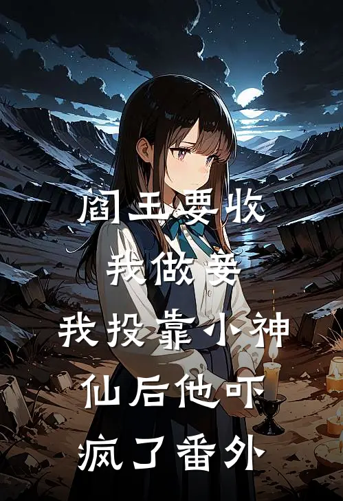 阎王要收我做妾，我投靠小神仙后他吓疯了番外