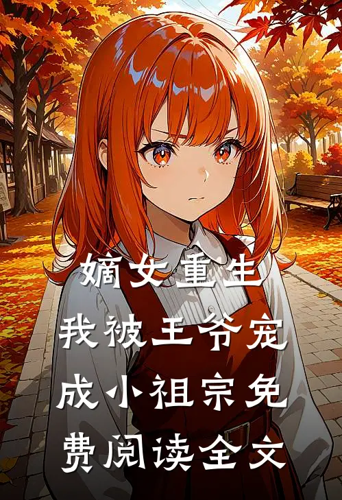 嫡女重生:我被王爷宠成小祖宗免费阅读全文