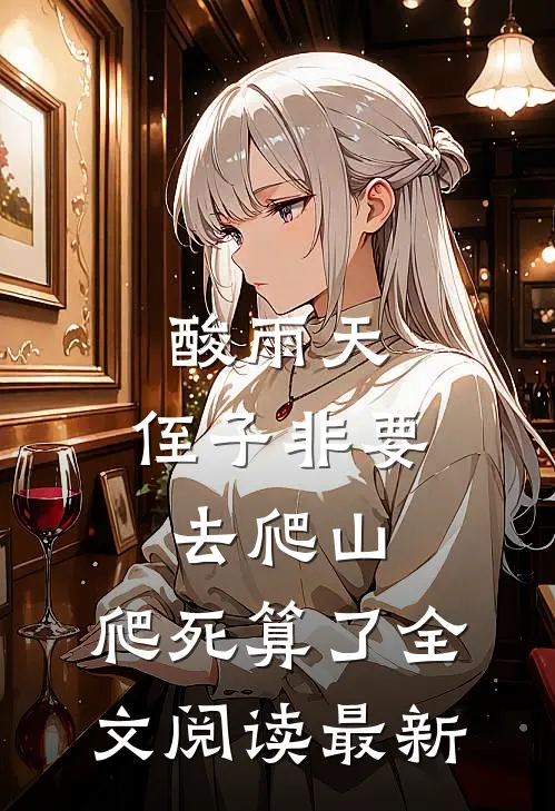 酸雨天，侄子非要去爬山，爬死算了全文阅读最新
