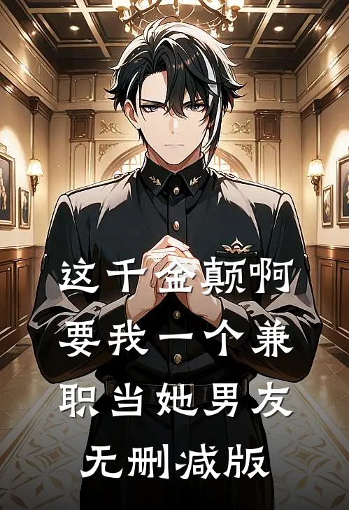 这千金颠啊，要我一个兼职当她男友无删减版