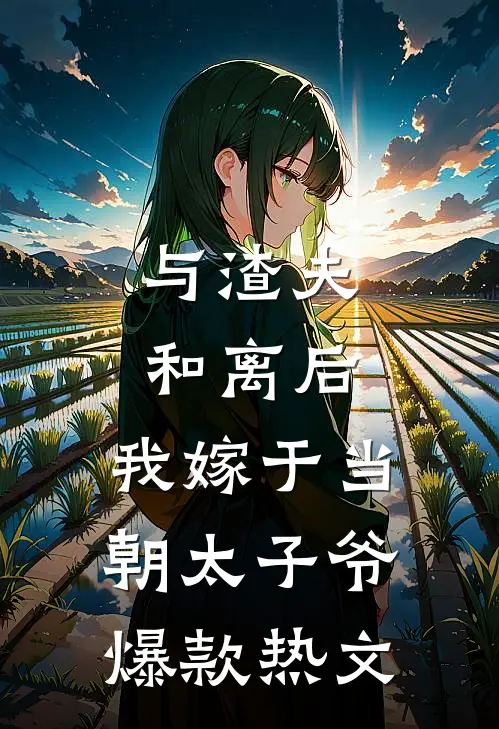 与渣夫和离后，我嫁于当朝太子爷爆款热文