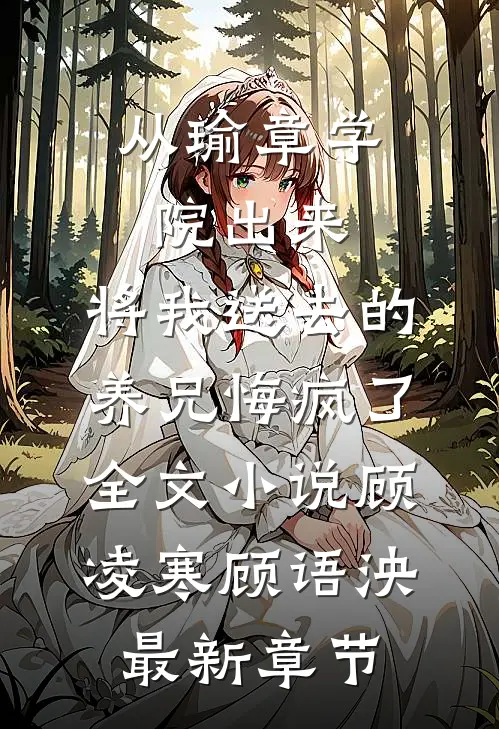 从瑜章学院出来，将我送去的养兄悔疯了全文小说顾凌寒顾语泱最新章节